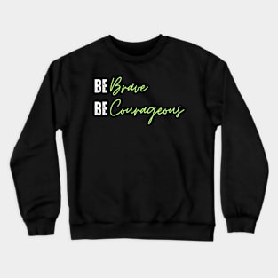 be brave be courageous Crewneck Sweatshirt